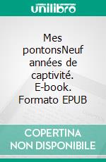 Mes pontonsNeuf années de captivité. E-book. Formato EPUB ebook di Louis Garneray