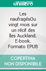 Les naufragésOu vingt mois sur un récif des îles Auckland. E-book. Formato EPUB