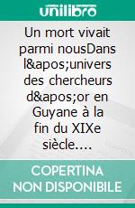 Un mort vivait parmi nousDans l'univers des chercheurs d'or en Guyane à la fin du XIXe siècle. E-book. Formato EPUB ebook di Jean Galmot