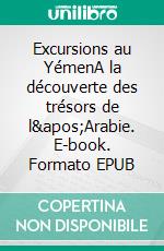 Excursions au YémenA la découverte des trésors de l'Arabie. E-book. Formato EPUB ebook di Désiré Charnay