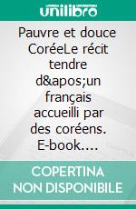 Pauvre et douce CoréeLe récit tendre d'un français accueilli par des coréens. E-book. Formato EPUB ebook di Georges Ducrocq