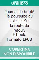 Journal de bordA la poursuite du soleil et Sur la route du retour. E-book. Formato EPUB ebook di Alain Gerbault