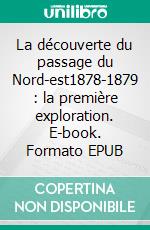 La découverte du passage du Nord-est1878-1879 : la première exploration. E-book. Formato EPUB ebook di Adolf Erik Nordenskiöld