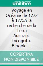 Voyage en Océanie de 1772 à 1775A la recherche de la Terra Australis Incognita. E-book. Formato EPUB ebook di James Cook