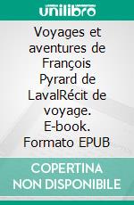 Voyages et aventures de François Pyrard de LavalRécit de voyage. E-book. Formato EPUB ebook di Auguste-François Anis