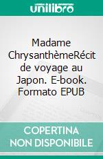 Madame ChrysanthèmeRécit de voyage au Japon. E-book. Formato EPUB ebook di Pierre Loti