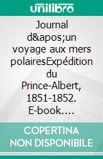 Journal d'un voyage aux mers polairesExpédition du Prince-Albert, 1851-1852. E-book. Formato EPUB ebook di Joseph-René Bellot