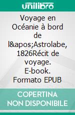 Voyage en Océanie à bord de l&apos;Astrolabe, 1826Récit de voyage. E-book. Formato EPUB