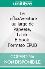 Le refluxAventure au large de Papeete, Tahiti. E-book. Formato EPUB ebook di Robert Louis Stevenson