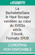 La BacheletteDans le Haut Bocage vendéen au cœur du XVIIIe siècle. E-book. Formato EPUB ebook di André-Hubert Hérault