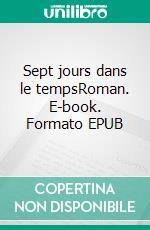 Sept jours dans le tempsRoman. E-book. Formato EPUB