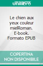 Le chien aux yeux couleur mielRoman. E-book. Formato EPUB ebook di BARTHEL