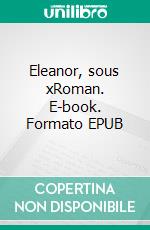 Eleanor, sous xRoman. E-book. Formato EPUB ebook di RINGUET