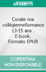 Coralie ma collégienneRomance 13-15 ans . E-book. Formato EPUB ebook