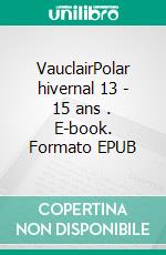 VauclairPolar hivernal 13 - 15 ans . E-book. Formato EPUB ebook di Elisabeth Martinez-Bruncher