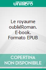 Le royaume oubliéRoman. E-book. Formato EPUB ebook di Serge Calvo