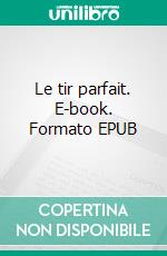 Le tir parfait. E-book. Formato EPUB ebook di Jacques Roche