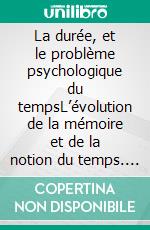 La durée, et le problème psychologique du tempsL’évolution de la mémoire et de la notion du temps. E-book. Formato EPUB ebook di Pierre Janet