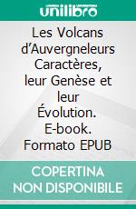 Les Volcans d’Auvergneleurs Caractères, leur Genèse et leur Évolution. E-book. Formato EPUB ebook di Philippe Glangeaud