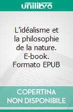 L’idéalisme et la philosophie de la nature. E-book. Formato EPUB ebook