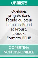 Quelques progrès dans l’étude du cœur humain : Freud et Proust. E-book. Formato EPUB ebook