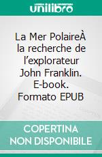 La Mer PolaireÀ la recherche de l’explorateur John Franklin. E-book. Formato EPUB ebook