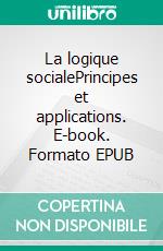 La logique socialePrincipes et applications. E-book. Formato EPUB ebook