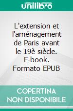 L'extension et l'aménagement de Paris avant le 19è siècle. E-book. Formato EPUB ebook