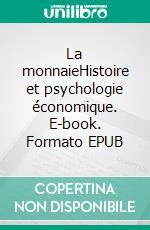 La monnaieHistoire et psychologie économique. E-book. Formato EPUB ebook