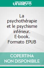 La psychothérapie et le psychisme inférieur. E-book. Formato EPUB ebook