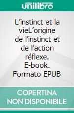 L’instinct et la vieL’origine de l’instinct et de l’action réflexe. E-book. Formato EPUB