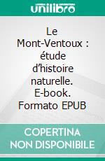 Le Mont-Ventoux : étude d’histoire naturelle. E-book. Formato EPUB ebook di Charles Martins