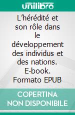 L’hérédité et son rôle dans le développement des individus et des nations. E-book. Formato EPUB ebook