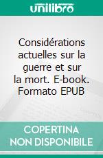 Considérations actuelles sur la guerre et sur la mort. E-book. Formato EPUB ebook