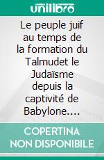 Le peuple juif au temps de la formation du Talmudet le Judaïsme depuis la captivité de Babylone. E-book. Formato EPUB ebook di Albert Réville