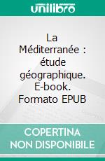 La Méditerranée : étude géographique. E-book. Formato EPUB ebook