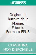 Origines et histoire de la Marine. E-book. Formato EPUB ebook di Jurien De La Gravière