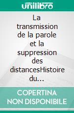 La transmission de la parole et la suppression des distancesHistoire du phonographe, du microphone, et de l’aérophone. E-book. Formato EPUB ebook