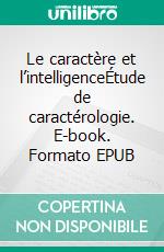 Le caractère et l’intelligenceÉtude de caractérologie. E-book. Formato EPUB ebook