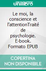 Le moi, la conscience et l’attentionTraité de psychologie. E-book. Formato EPUB ebook di William James