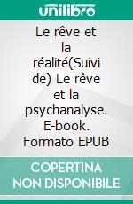 Le rêve et la réalité(Suivi de) Le rêve et la psychanalyse. E-book. Formato EPUB ebook