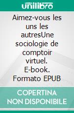 Aimez-vous les uns les autresUne sociologie de comptoir virtuel. E-book. Formato EPUB ebook