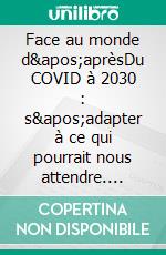 Face au monde d&apos;aprèsDu COVID à 2030 : s&apos;adapter à ce qui pourrait nous attendre. E-book. Formato EPUB ebook