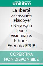 La liberté assassinée !Plaidoyer d'un jeune visionnaire. E-book. Formato EPUB ebook di Thomas Andrieu