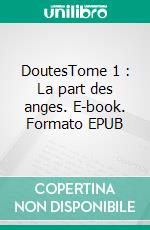 DoutesTome 1 : La part des anges. E-book. Formato EPUB ebook