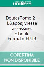 DoutesTome 2 - L&apos;ivresse assassine. E-book. Formato EPUB ebook