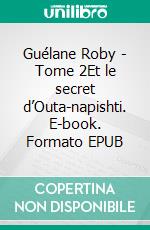 Guélane Roby - Tome 2Et le secret d’Outa-napishti. E-book. Formato EPUB ebook di Yolande Catelain Robion