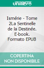 Ismérie - Tome 2La Sentinelle de la Destinée. E-book. Formato EPUB ebook di Franck Kerneur