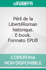 Péril de la LibertéRoman historique. E-book. Formato EPUB ebook