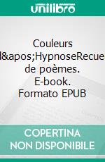 Couleurs d'HypnoseRecueil de poèmes. E-book. Formato EPUB ebook di Stéphane Weiss